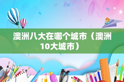 澳洲八大在哪个城市（澳洲10大城市） 