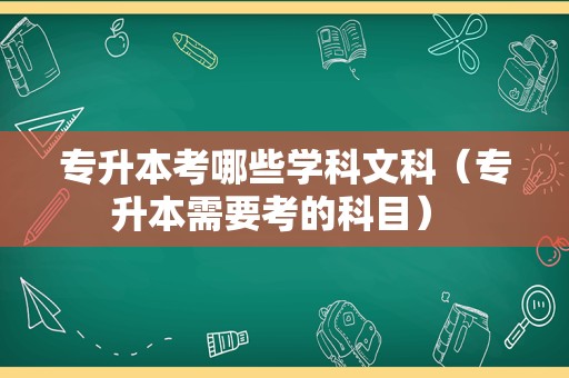 专升本考哪些学科文科（专升本需要考的科目） 