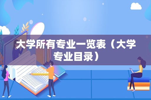 大学所有专业一览表（大学专业目录）