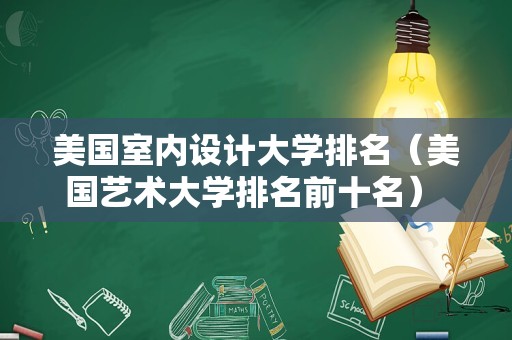 美国室内设计大学排名（美国艺术大学排名前十名） 