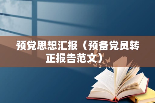 预党思想汇报（预备党员转正报告范文） 