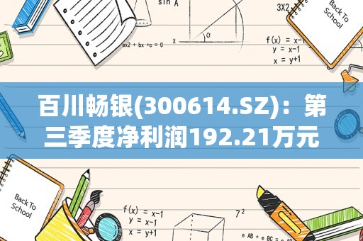 百川畅银(300614.SZ)：第三季度净利润192.21万元 同比下降76.99%