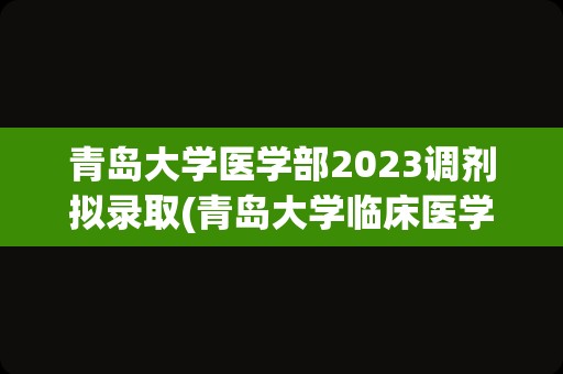 青岛大学医学部2023调剂拟录取(青岛大学临床医学录取分数线2023)