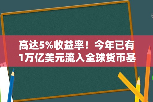 高达5%收益率！今年已有1万亿美元流入全球货币基金