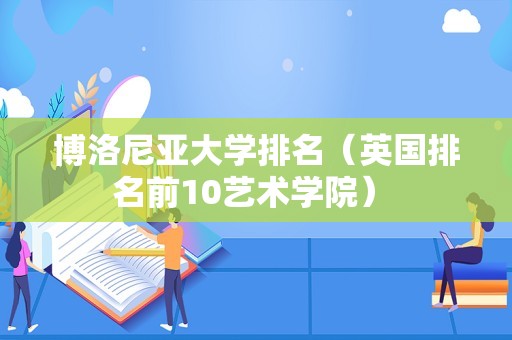 博洛尼亚大学排名（英国排名前10艺术学院） 