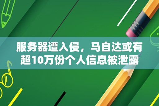 服务器遭入侵，马自达或有超10万份个人信息被泄露