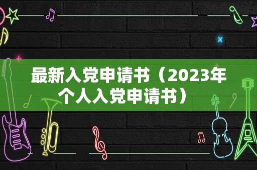 最新入党申请书（2023年个人入党申请书） 