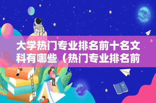 大学热门专业排名前十名文科有哪些（热门专业排名前十名） 