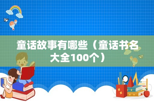 童话故事有哪些（童话书名大全100个）