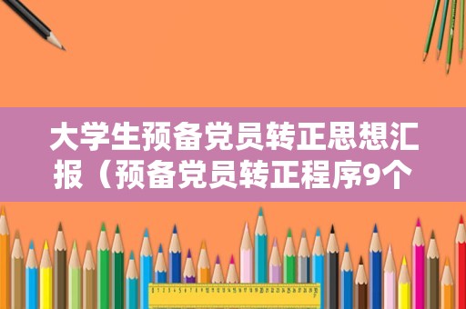 大学生预备党员转正思想汇报（预备党员转正程序9个流程） 