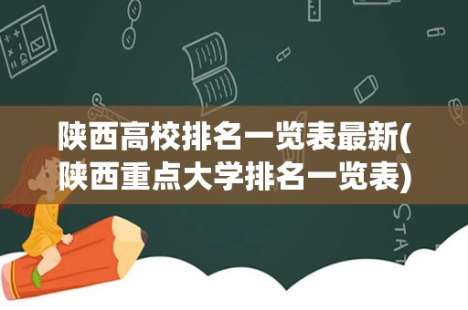 陕西高校排名一览表最新(陕西重点大学排名一览表)