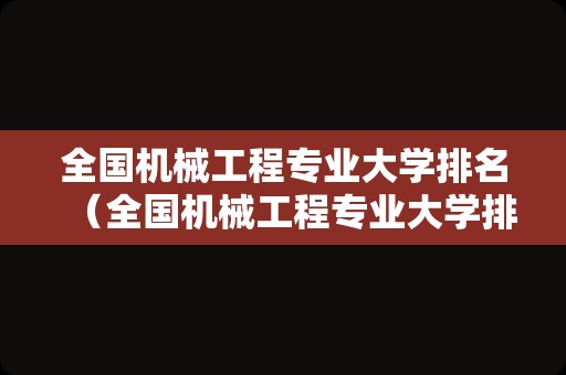 全国机械工程专业大学排名（全国机械工程专业大学排名榜）