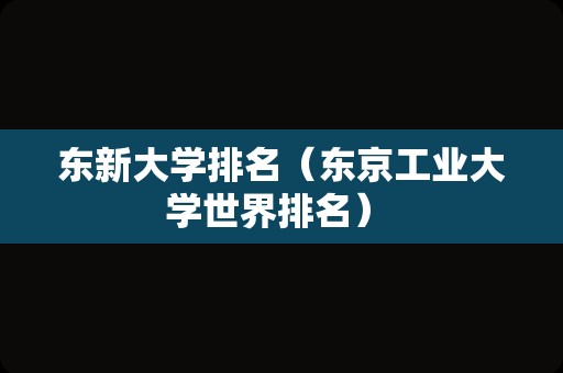 东新大学排名（东京工业大学世界排名） 