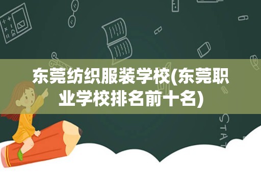 东莞纺织服装学校(东莞职业学校排名前十名)