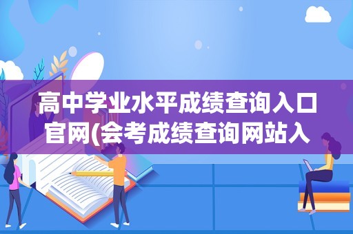 高中学业水平成绩查询入口官网(会考成绩查询网站入口)