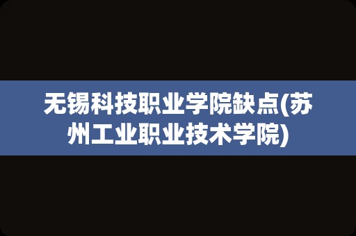 无锡科技职业学院缺点(苏州工业职业技术学院)