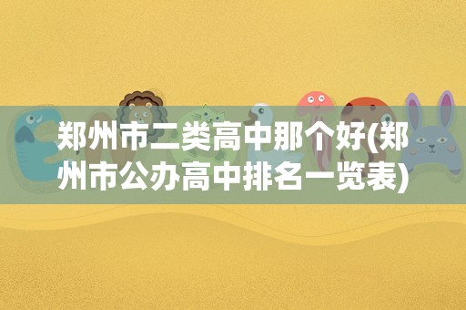 郑州市二类高中那个好(郑州市公办高中排名一览表)