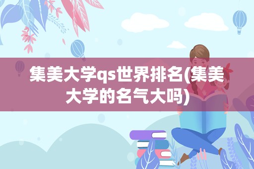 集美大学qs世界排名(集美大学的名气大吗)