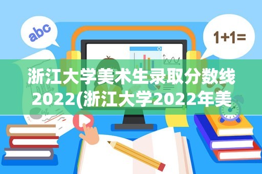 浙江大学美术生录取分数线2022(浙江大学2022年美术类录取分数线是多少)