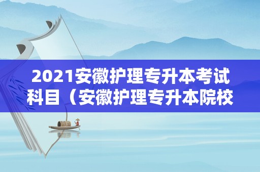 2023安徽护理专升本考试科目（安徽护理专升本院校） 