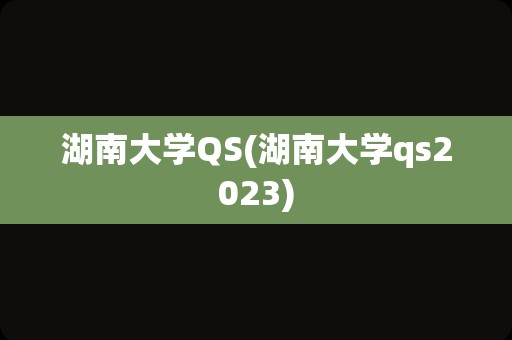 湖南大学QS(湖南大学qs2023)