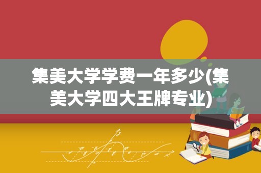 集美大学学费一年多少(集美大学四大王牌专业)