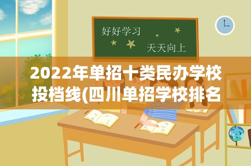 2022年单招十类民办学校投档线(四川单招学校排名公办 官网)