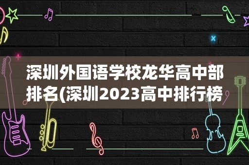 深圳外国语学校龙华高中部排名(深圳2023高中排行榜)