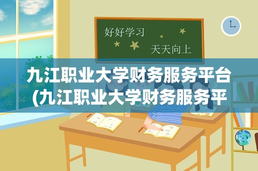 九江职业大学财务服务平台(九江职业大学财务服务平台在线缴费怎样找回密码)