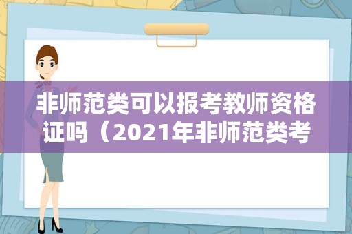 非师范类可以报考教师资格证吗（2021年非师范类考生能报考教师资格证吗）