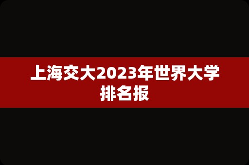 上海交大2023年世界大学排名报