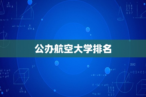 公办航空大学排名