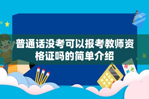 普通话没考可以报考教师资格证吗的简单介绍