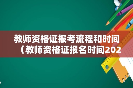 教师资格证报考流程和时间（教师资格证报名时间2021年报名条件）