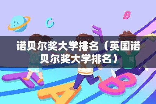 诺贝尔奖大学排名（英国诺贝尔奖大学排名）