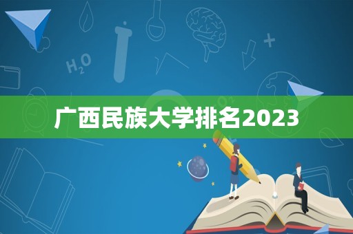 广西民族大学排名2023