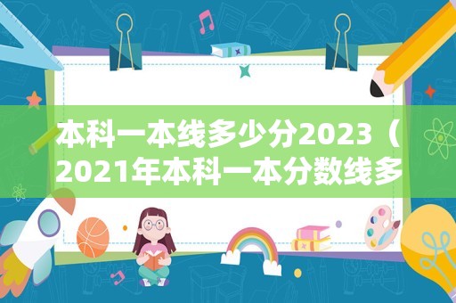 本科一本线多少分2023（2021年本科一本分数线多少分）