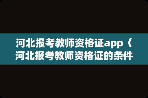 河北报考教师资格证app（河北报考教师资格证的条件）