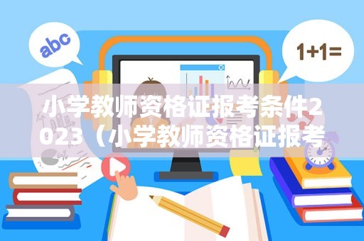 小学教师资格证报考条件2023（小学教师资格证报考条件2017）