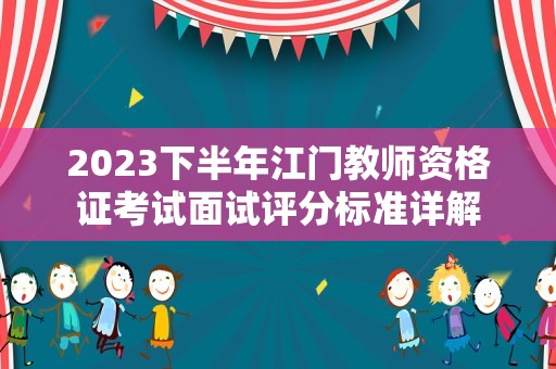 2023下半年江门教师资格证考试面试评分标准详解