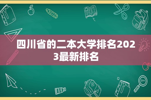 四川省的二本大学排名2023最新排名