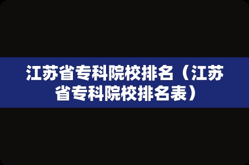 江苏省专科院校排名（江苏省专科院校排名表）