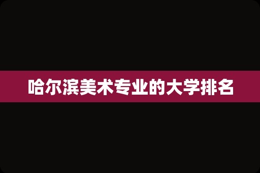 哈尔滨美术专业的大学排名