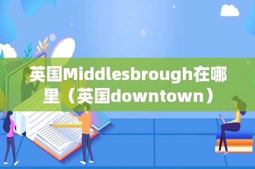 英国Middlesbrough在哪里（英国downtown）