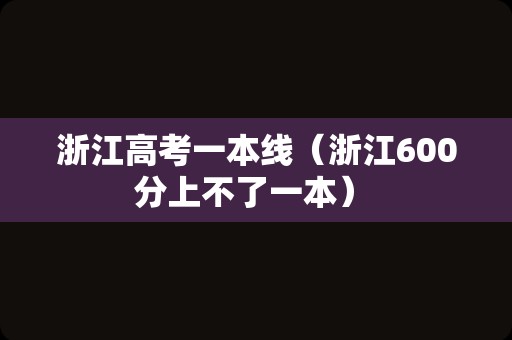 浙江高考一本线（浙江600分上不了一本） 