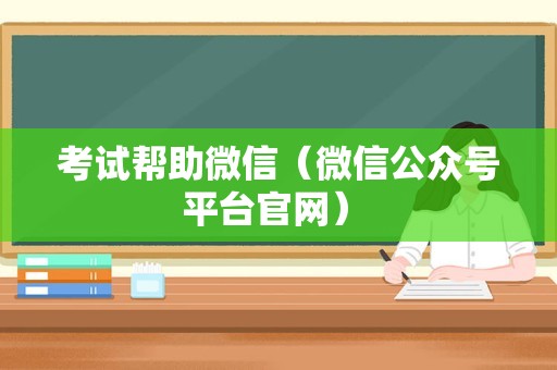 考试帮助微信（微信公众号平台官网） 