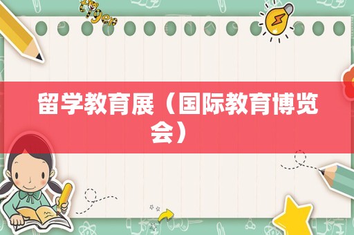 留学教育展（国际教育博览会） 