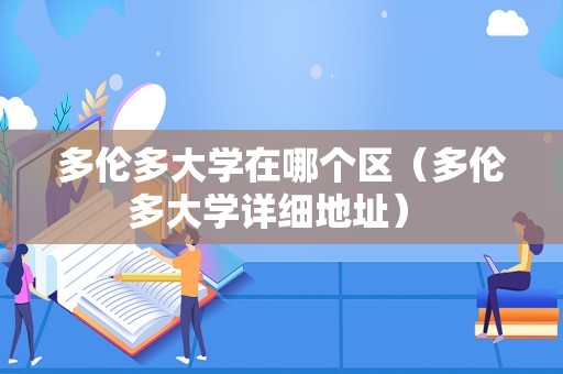 多伦多大学在哪个区（多伦多大学详细地址） 