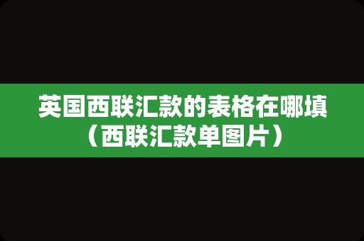 英国西联汇款的表格在哪填（西联汇款单图片） 