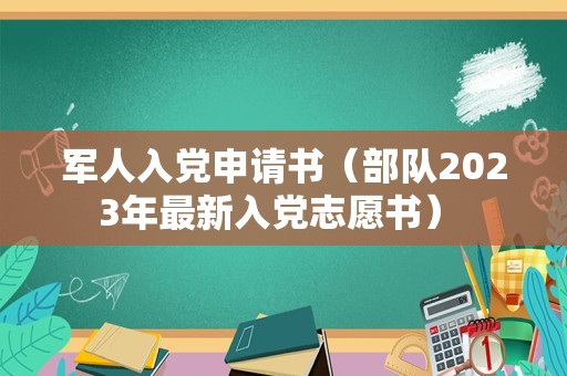 军人入党申请书（部队2023年最新入党志愿书） 